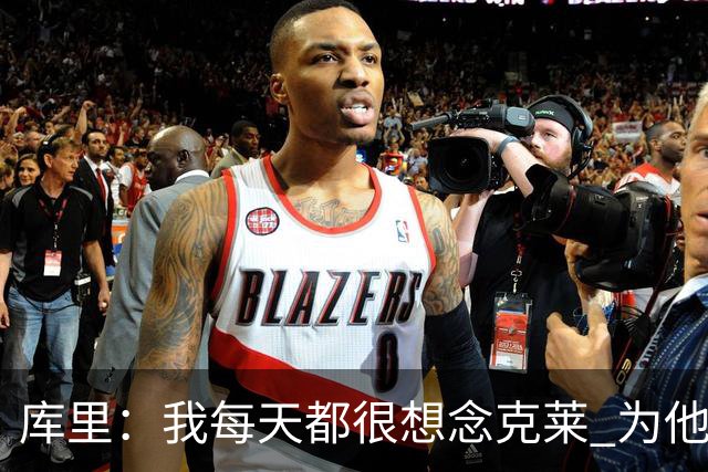 库里：我每天都很想念克莱 为他在热火的处境感到高兴